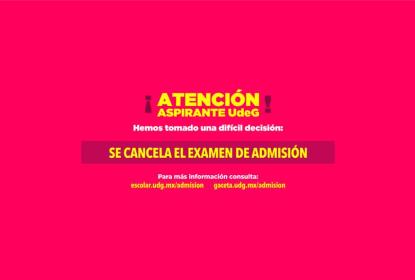 Cartel de fondo rosa en el que se lee "¡ATENCIÓN ASPIRANTE UdeG! Hemos tomado una difícil decisión: SE CANCELA EL EXAMEN DE ADMISIÓN".